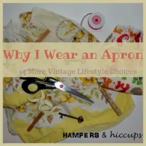 Why I wear an apron. vintage lifestyle choice. 4 more vintage lifestyle choices to my homemaking. what I do as a homemaker to make my days meaningful. find what is important to you and your family and run with it. #homemaking #parenting #homemaker #kids #cleaning #reusable