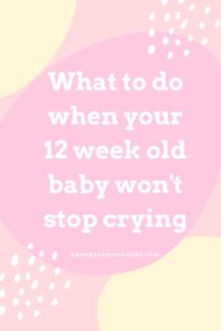 What to do when your 12 week old baby won't stop crying hampersandhiccups